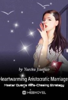 Heartwarming Aristocratic Marriage: Influential Master’s Wife-Chasing Strategy