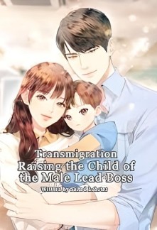 Transmigration: Raising the Child of the Male Lead Boss